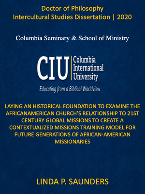 cover image of LAYING AN HISTORICAL FOUNDATION TO EXAMINE THE AFRICAN AMERICAN CHURCH’S RELATIONSHIP TO 21ST CENTURY GLOBAL MISSIONS TO CREATE A CONTEXTUALIZED MISSIONS TRAINING MODEL FOR FUTURE GENERATIONS OF AFRICAN-AMERICAN MISSIONARIES